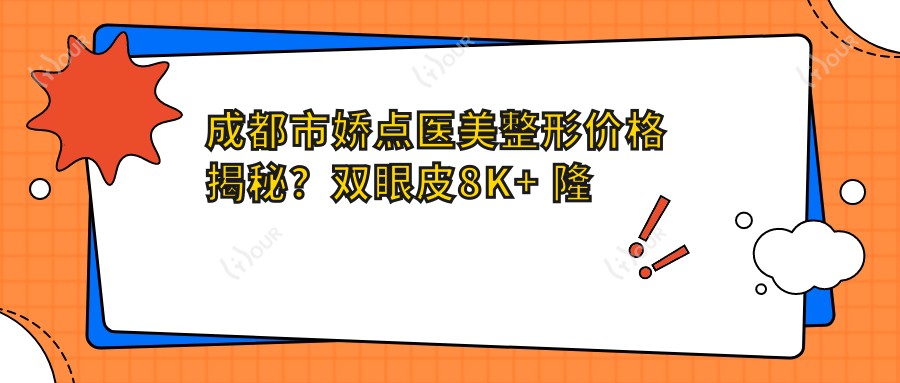 成都市娇点医美整形价格揭秘？双眼皮8K+ 隆鼻1.5W+ 皮肤管理年卡6K+