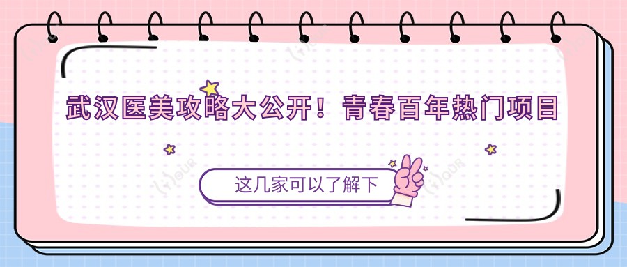武汉医美攻略大公开!青春百年热门项目价格一览:、热玛吉超值参考