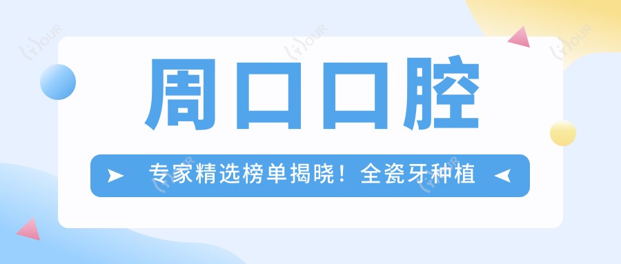 周口口腔医生精选榜单揭晓!全瓷牙种植修复,补牙技术,医院地址一网打尽!