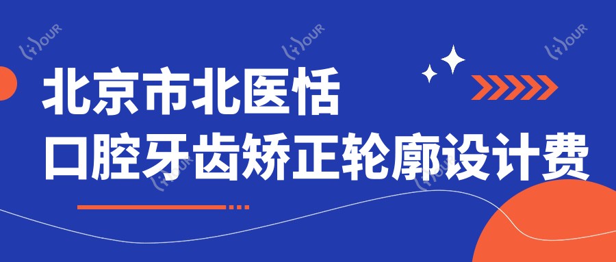北京市北医恬口腔牙齿矫正轮廓设计费用？隐形矫正2W+ 金属自锁1.5W+ 陶瓷半隐形1.8W+