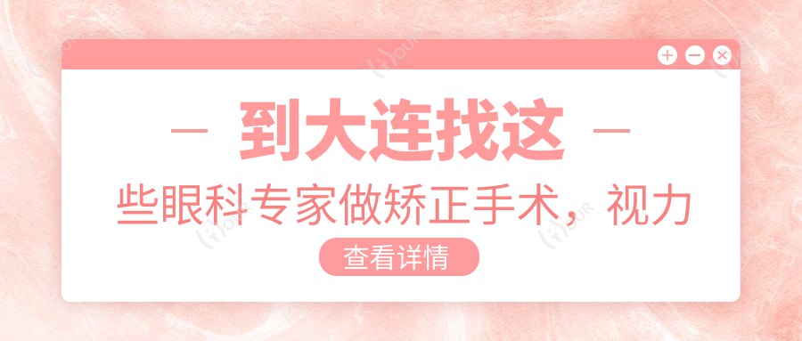 到大连找这些眼科医生做矫正手术,视力迎来新生