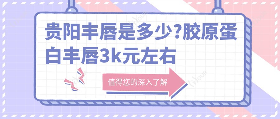 贵阳丰唇是多少?胶原蛋白丰唇3k元左右