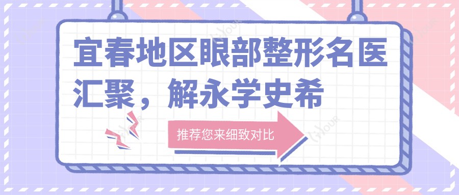 宜春地区眼部整形名医汇聚,解永学史希杰精细技艺受赞誉