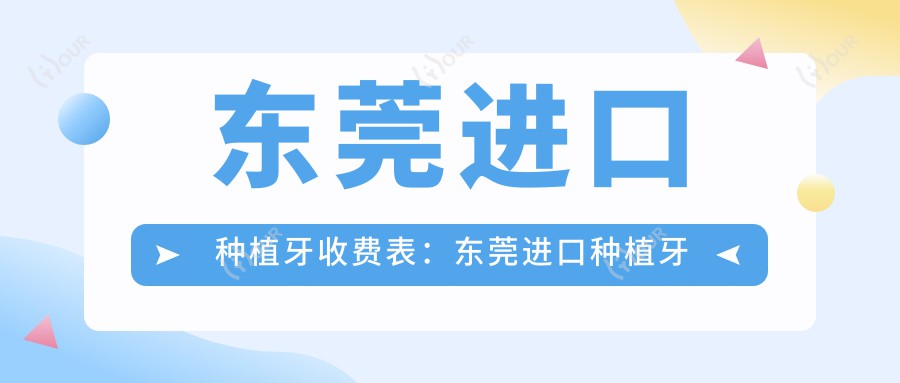 东莞进口种植牙收费表：东莞进口种植牙市场均价及各医院报价参考 
