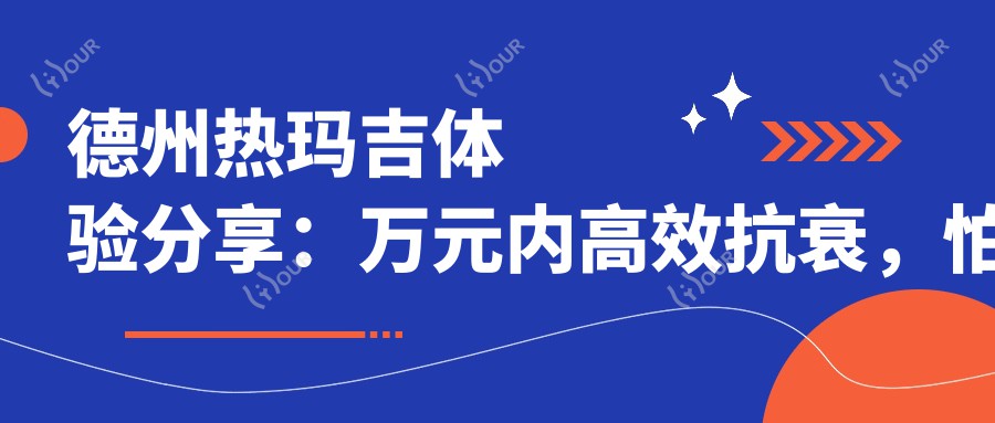德州热玛吉体验分享:万元内高效抗衰,怕痛姐妹也能安心享受?