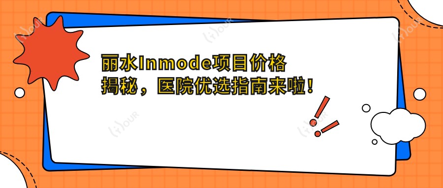 丽水Inmode项目价格揭秘,医院优选指南来啦!