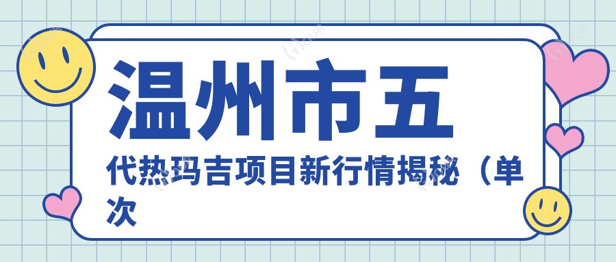 温州市五代热玛吉项目新行情揭秘(单次体验均价约:12800元)对比其他紧肤技术,热玛吉优势何在?