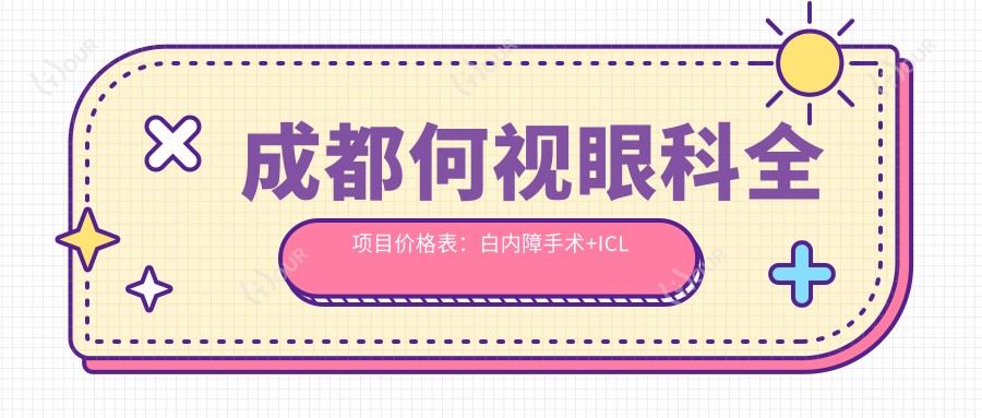 成都何视眼科全项目价格表：白内障手术+ICL晶体植入+近视准分子激光详列