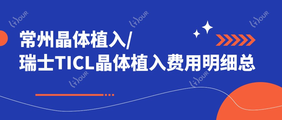 常州晶体植入/瑞士TICL晶体植入费用明细总览表(2025常州晶体植入晶体植入均价为：20690元)