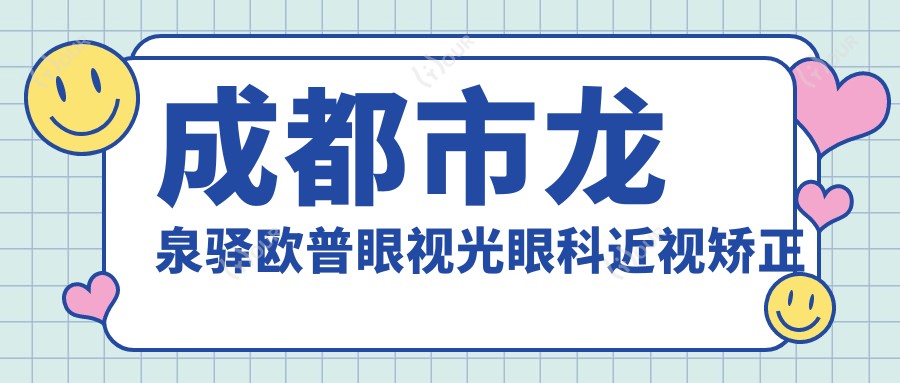 成都市龙泉驿欧普眼视光眼科近视矫正费用揭秘?全飞秒近视手术约1W+ 晶体植入2W+ 角膜塑形镜5K+