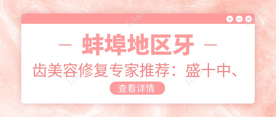 蚌埠地区牙齿美容修复医生推荐:盛十中、郑一赫等医生如何?儿童龋齿治疗也有高手年蕾!