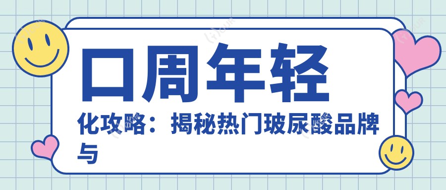 口周年轻化攻略：揭秘热门玻尿酸品牌与性价比之选