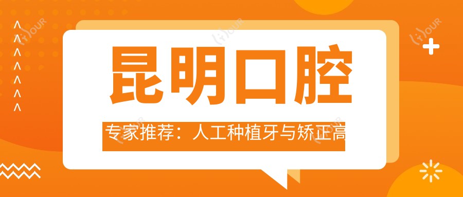 昆明口腔医生推荐:人工种植牙与矫正高手齐聚!技术精细,口碑优良,值得信赖!