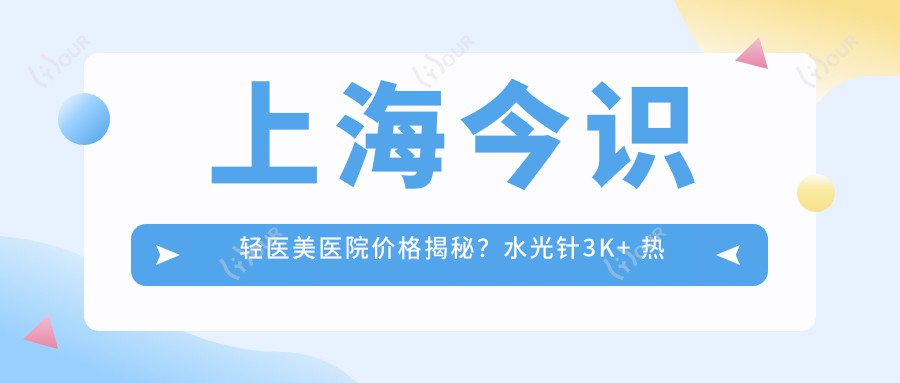上海今识轻医美医院价格揭秘?3K+ 热玛吉1W+ 2W+
