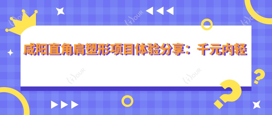 咸阳直角肩塑形项目体验分享：千元内轻松get，怕痛的你也适合！