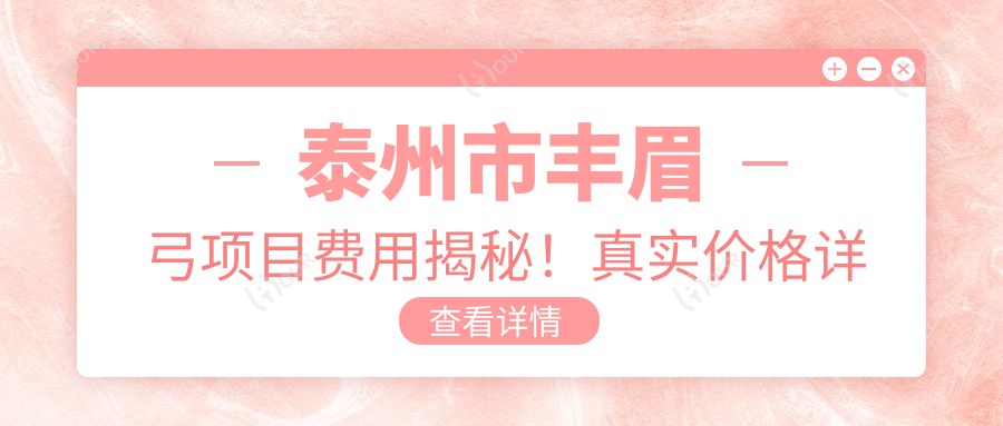 泰州市丰眉弓项目费用揭秘!真实价格详情请点击查阅!