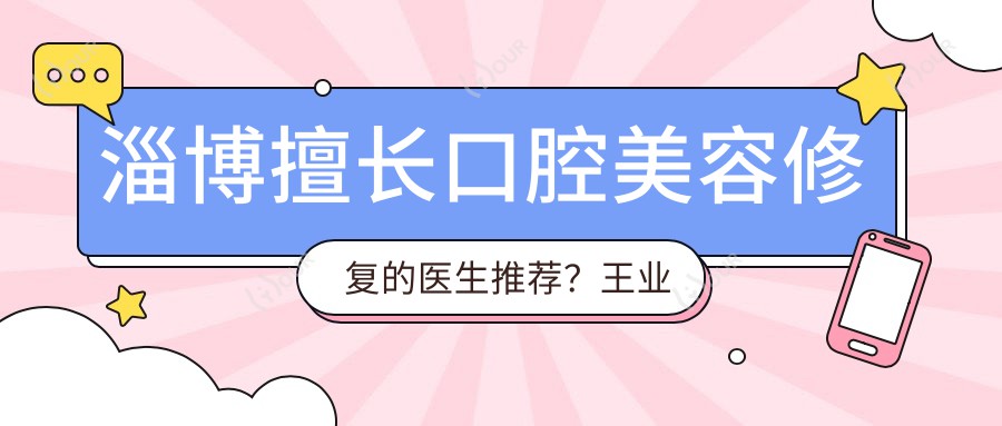 淄博擅长口腔美容修复的医生推荐？王业岗赵化旻潘海全医生解析