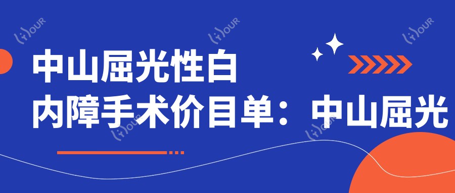 中山屈光性白内障手术价目单：中山屈光性白内障手术市场均价及各医院报价参考 