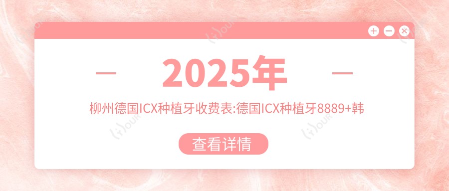 2025年柳州德国ICX种植牙收费表:德国ICX种植牙8889+韩国奥齿泰种植牙7500+韩国dio种植牙5000+ITI瑞锆种植牙20000+