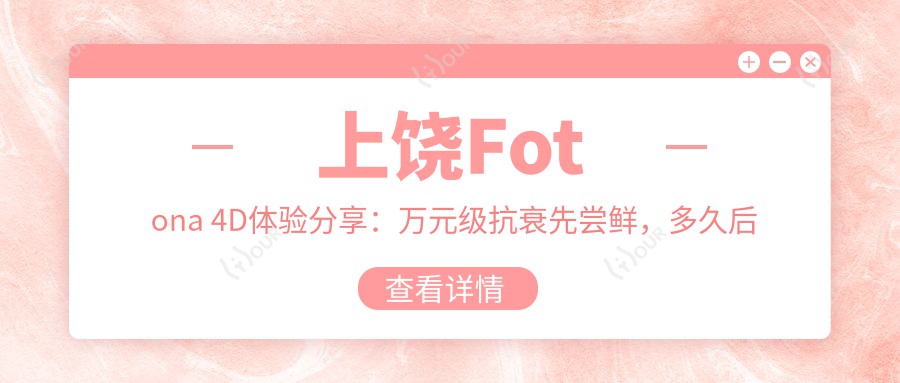 上饶Fotona 4D体验分享：万元级抗衰先尝鲜，多久后可水光加持？