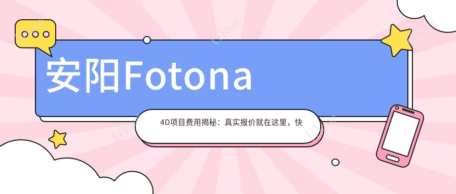 安阳Fotona 4D项目费用揭秘:真实报价就在这里,快来了解!