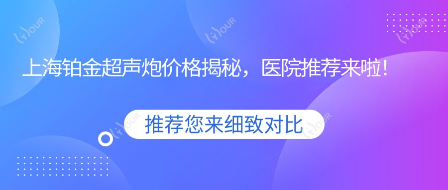 上海铂金超声炮价格揭秘，医院推荐来啦！