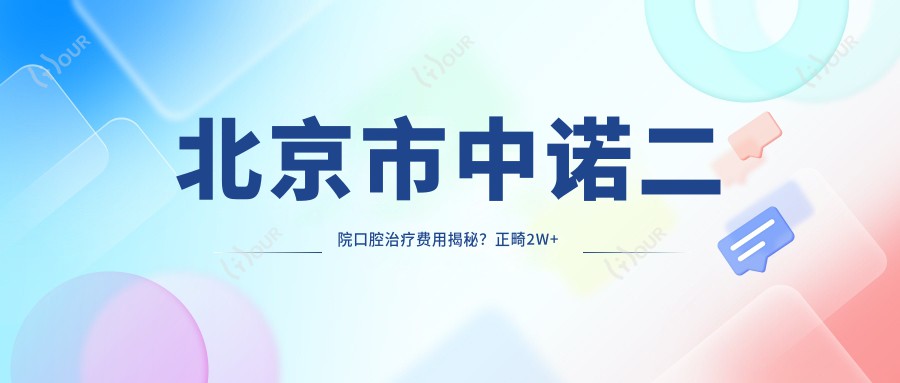 北京市中诺二院口腔治疗费用揭秘?正畸2W+ 种植牙1W5+ 美白套餐3K+