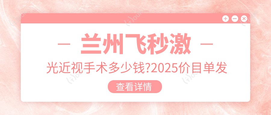 兰州飞秒激光近视手术多少钱?2025价目单发布了~兰州飞秒激光近视手术费用标准马上看!