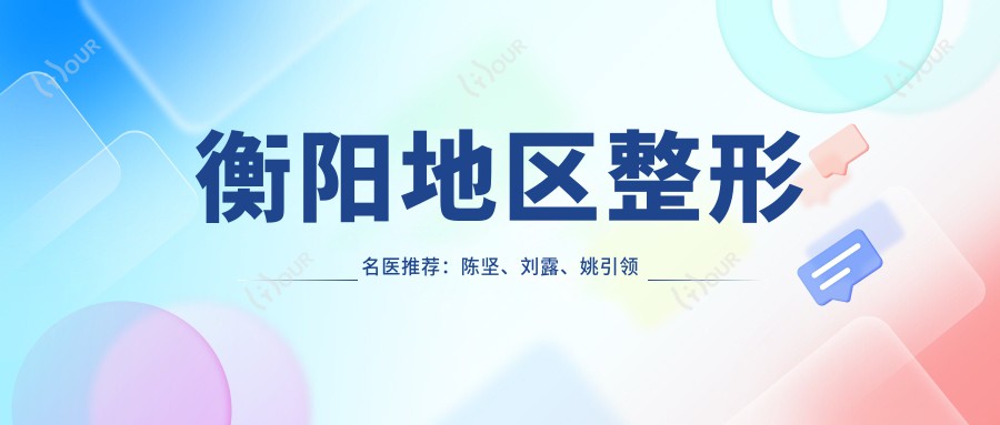 衡阳地区整形名医推荐:陈坚、刘露、姚带领眼部鼻部胸部美化潮流