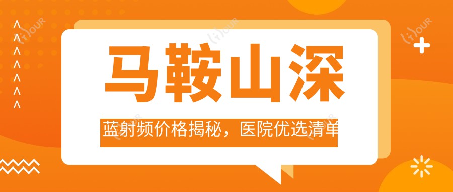 马鞍山深蓝射频价格揭秘,医院优选清单来啦!