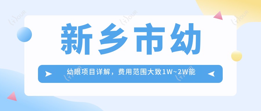 新乡市幼幼眼项目详解,费用范围大致1W~2W能否打造明眸亮眼?