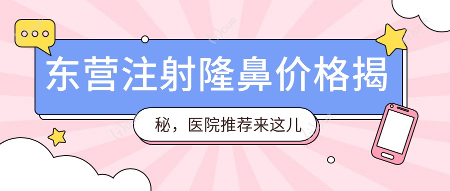 东营注射隆鼻价格揭秘，医院推荐来这儿看！