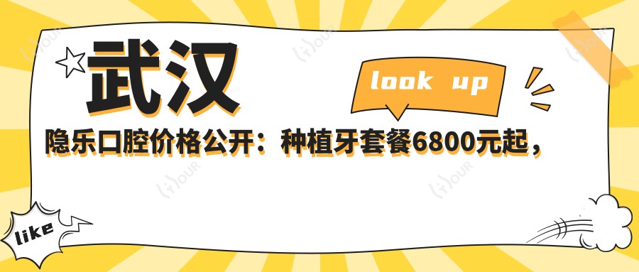 武汉隐乐口腔价格公开:种植牙套餐6800元起,全项目费用一览!