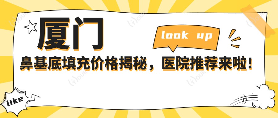 厦门鼻基底填充价格揭秘,医院推荐来啦!
