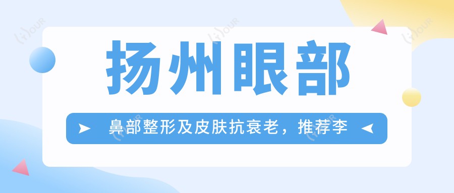 扬州眼部鼻部整形及皮肤抗衰老，推荐李平松, 周荣芳, 冯琳医生