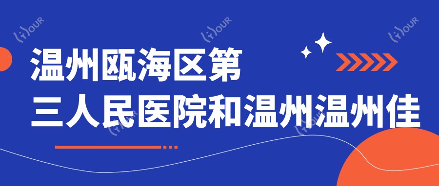 温州瓯海区第三人民医院和温州温州佳人汇医疗有多牛,哪个较好?该挑选哪一个做颏成型?