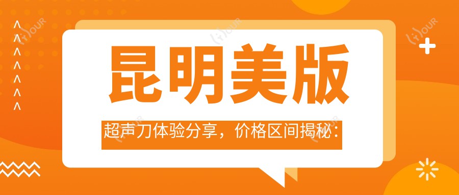 昆明美版体验分享，价格区间揭秘：单次治疗约1W~2W合理吗？
