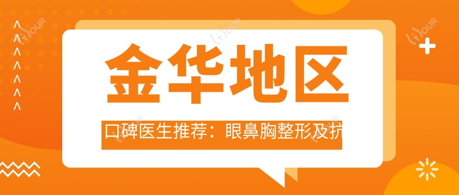 金华地区口碑医生推荐:眼鼻胸整形及抗衰老医生名单揭晓