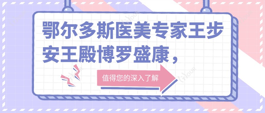 鄂尔多斯医美医生王步安王殿博罗盛康,如何以特色项目重塑美丽?