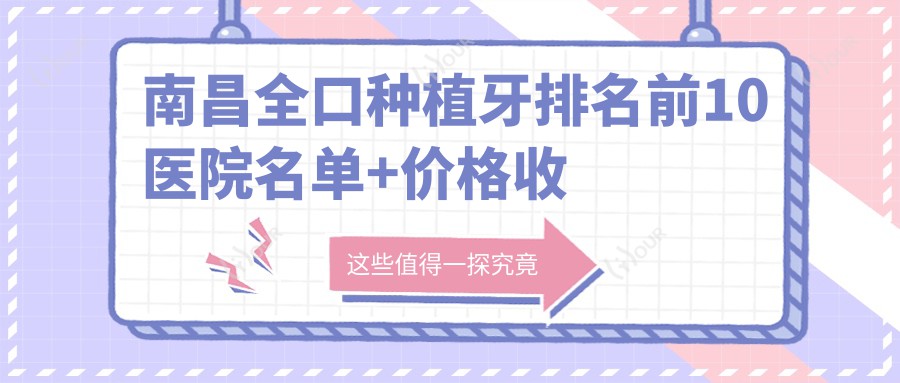 南昌全口种植牙排名前10医院名单+价格收费表介绍!实力强医术精细