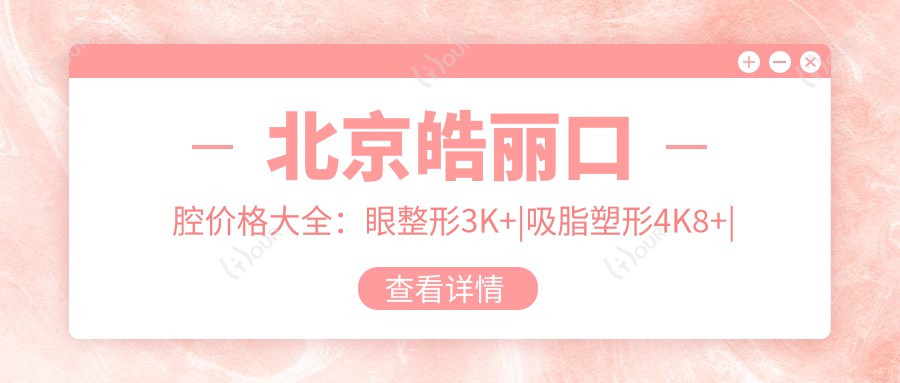 北京皓丽口腔价格大全:眼整形3K+|吸脂塑形4K8+|鼻综合6K+|紧缩术实惠