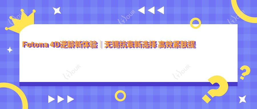 Fotona 4D除皱新体验|无锡抗衰新选择 高效紧肤提升 性价比优选!