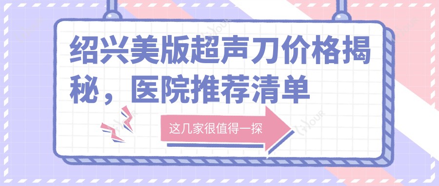 绍兴美版价格揭秘，医院推荐清单来啦！
