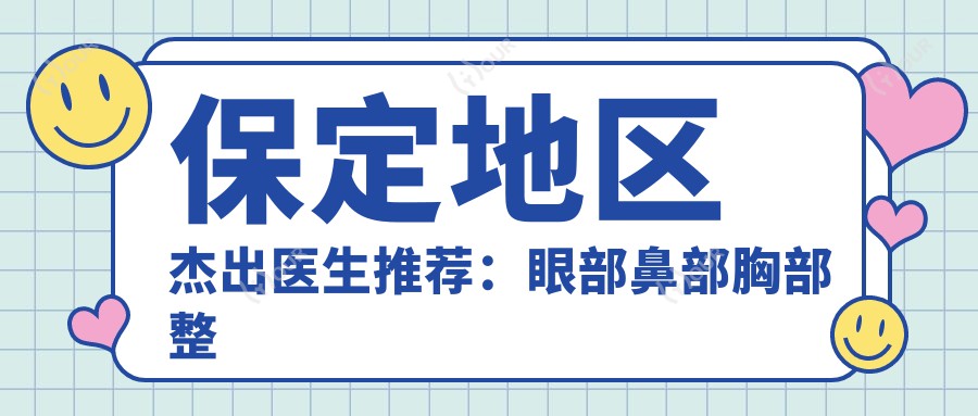 保定地区杰出医生推荐:眼部鼻部胸部整形及眼科手术医生盘点!