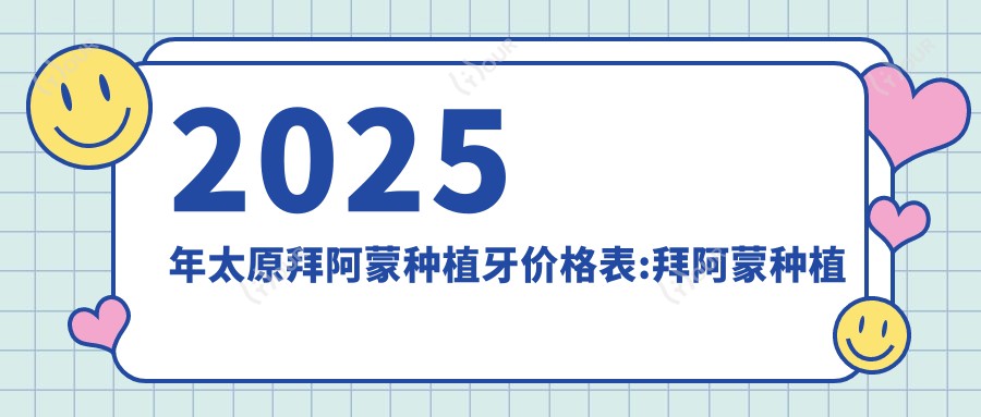 2025年太原拜阿蒙种植牙价格表:拜阿蒙种植牙4269+百齿泰种植牙4.5千+新华口腔种植体4千+莱顿BLB种植体4千+