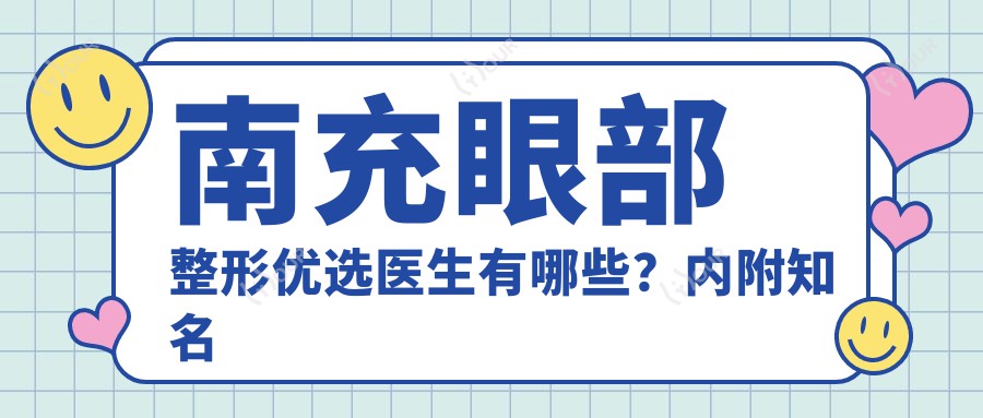 南充眼部整形优选医生有哪些?内附有名医生名单及专长介绍