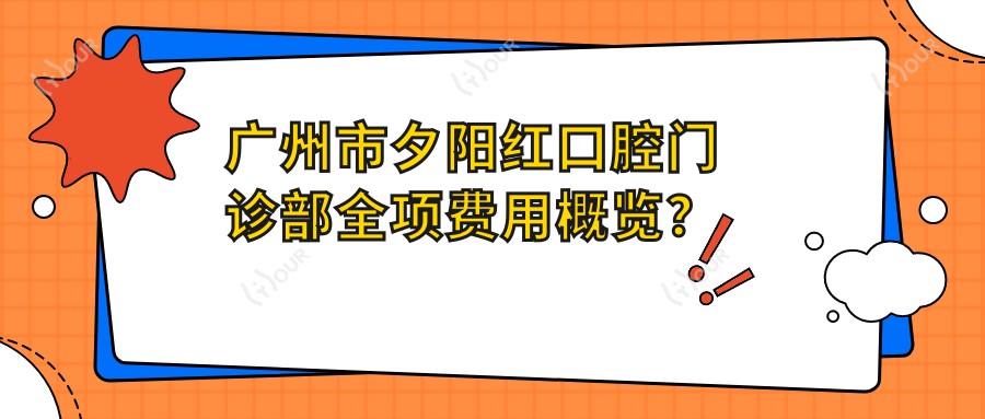 广州市夕阳红口腔门诊部全项费用概览?洁牙99+/烤瓷牙2K+/种植牙8K+