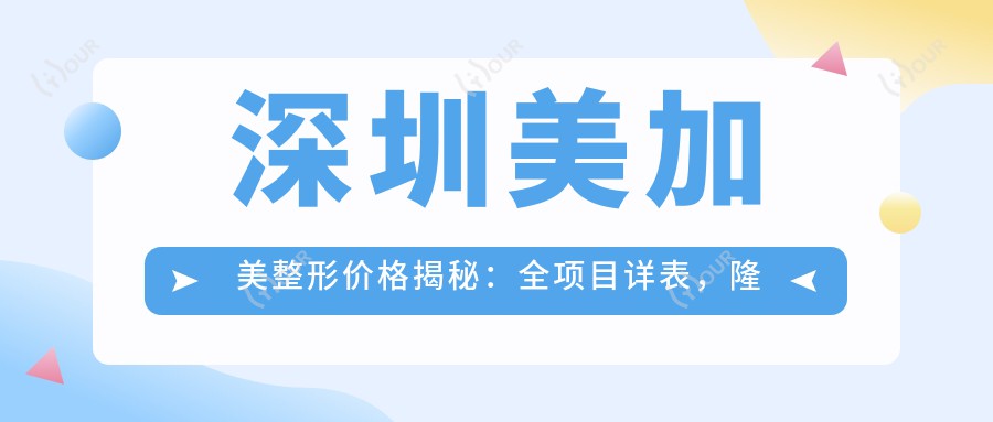深圳美加美整形价格揭秘:全项目详表,隆鼻9K+双眼皮6K+皮肤管理5K+