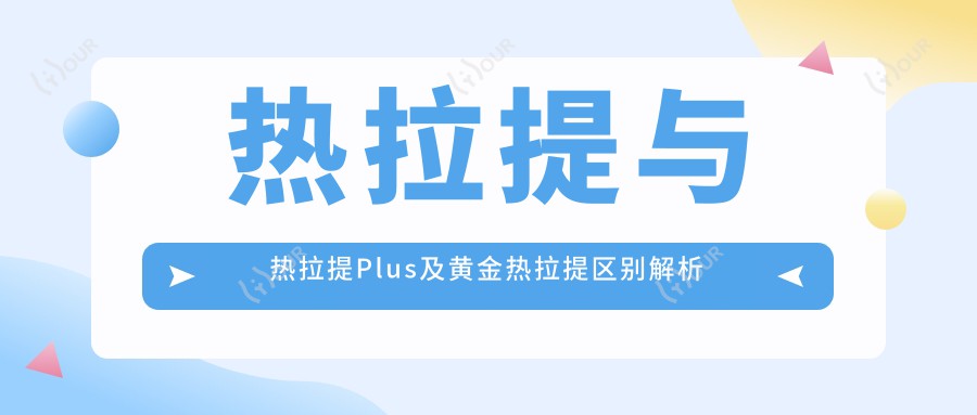 热拉提与热拉提Plus及黄金热拉提区别解析 价格与疗效排名