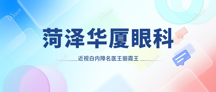 菏泽华厦眼科近视白内障名医王丽霞王雷测评，精通激光ICL晶体植入
